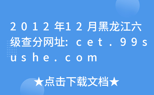 2012年12月黑龙江六级查分网址:cet.99sushe.com