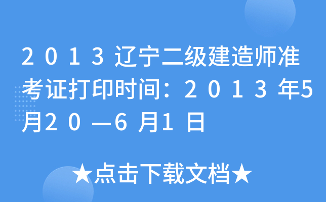 2013辽宁二级建造师准考证打印时间：2013年5月20—6月1日