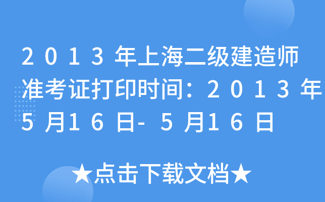 2013年上海二级建造师准考证打印时间：2013年5月16日-5月16日