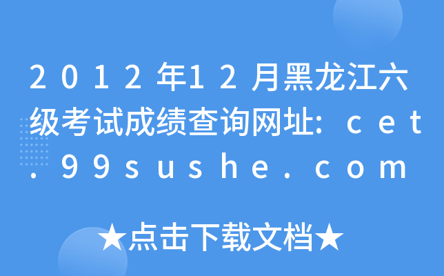 2012年12月黑龙江六级考试成绩查询网址:cet.99sushe.com