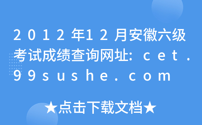 2012年12月安徽六级考试成绩查询网址:cet.99sushe.com