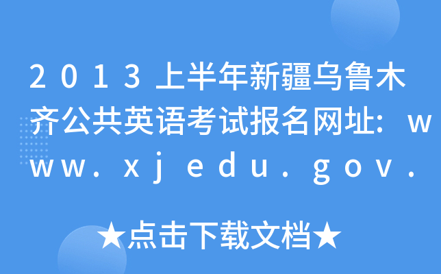 2013上半年新疆乌鲁木齐公共英语考试报名网址:www.xjedu.gov.cn