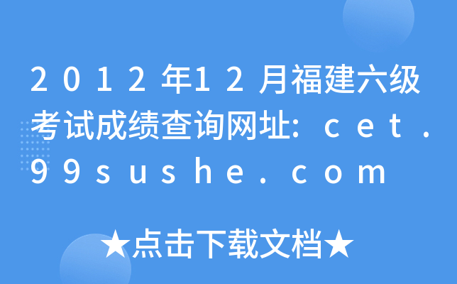 2012年12月福建六级考试成绩查询网址:cet.99sushe.com
