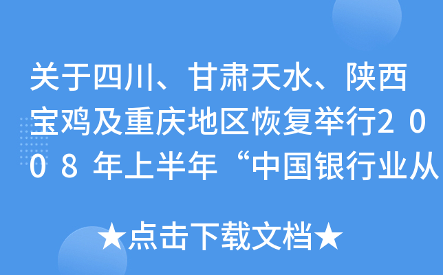 关于四川、甘肃天水、陕西宝鸡及重庆地区恢复举行2008年上半年“中国银行业从业人员资格考试”