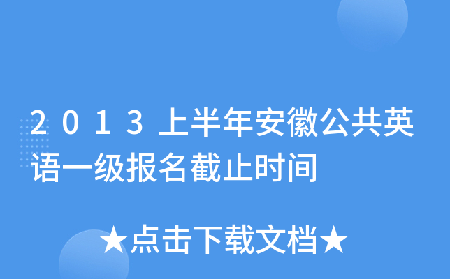 2013上半年安徽公共英语一级报名截止时间