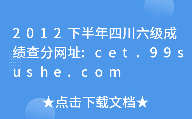 2012下半年四川六级成绩查分网址:cet.99sushe.com