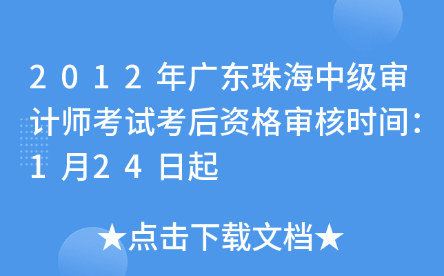 2012年广东珠海中级审计师考试考后资格审核时间：1月24日起