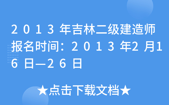 2013年吉林二级建造师报名时间：2013年2月16日—26日