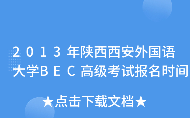 2013年陕西西安外国语大开云kaiyun(中国)BEC高级考试报名时间