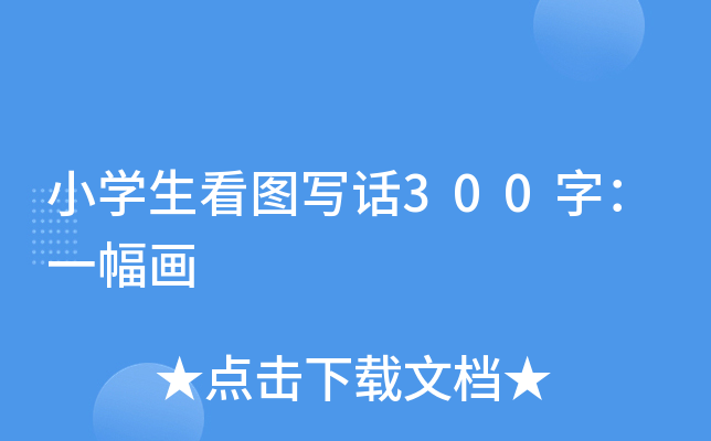 小开云kaiyun(中国)生看图写话300字：一幅画