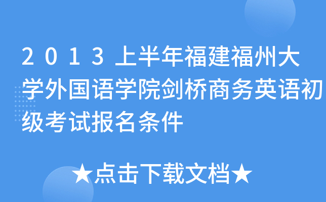 2013上半年福建福州大开云kaiyun(中国)外国语开云kaiyun(中国)院剑桥商务英语初级考试报名条件
