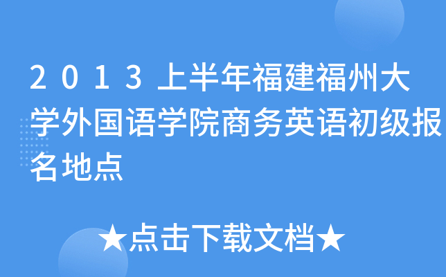 2013上半年福建福州大开云kaiyun(中国)外国语开云kaiyun(中国)院商务英语初级报名地点