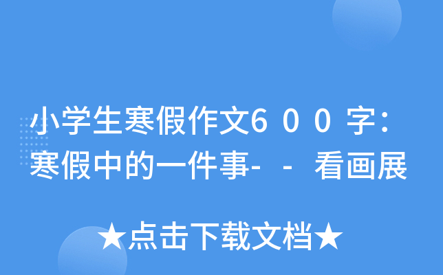小开云kaiyun(中国)生寒假作文600字：寒假中的一件事--看画展