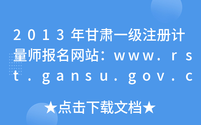2013年甘肃一级注册计量师报名网站：www.rst.gansu.gov.cn