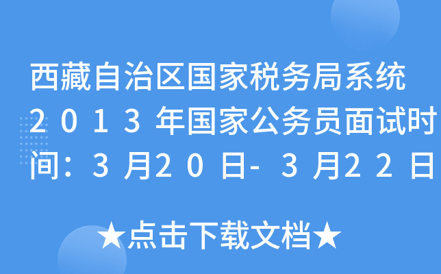 西藏自治区国家税务局系统2013年国家公务员面试时间：3月20日-3月22日