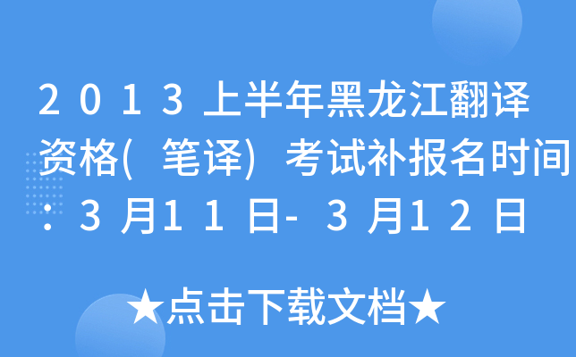 2013上半年黑龙江翻译资格(笔译)考试补报名时间：3月11日-3月12日