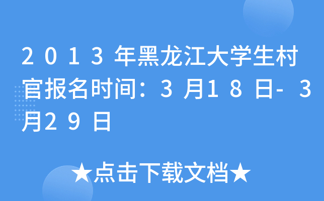 2013年黑龙江大开云kaiyun(中国)生村官报名时间：3月18日-3月29日