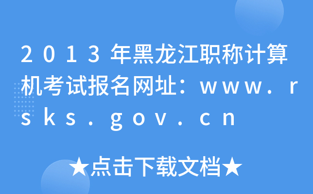 2013年黑龙江职称计算机考试报名网址：www.rsks.gov.cn