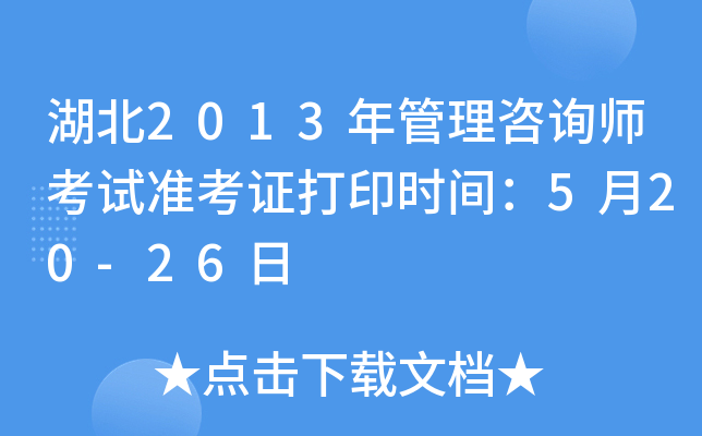 湖北2013年管理咨询师考试准考证打印时间：5月20-26日