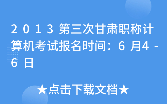 2013第三次甘肃职称计算机考试报名时间：6月4-6日