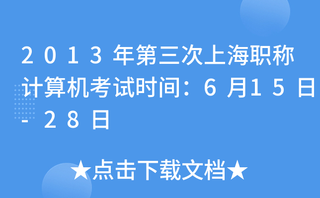 2013年第三次上海职称计算机考试时间：6月15日-28日
