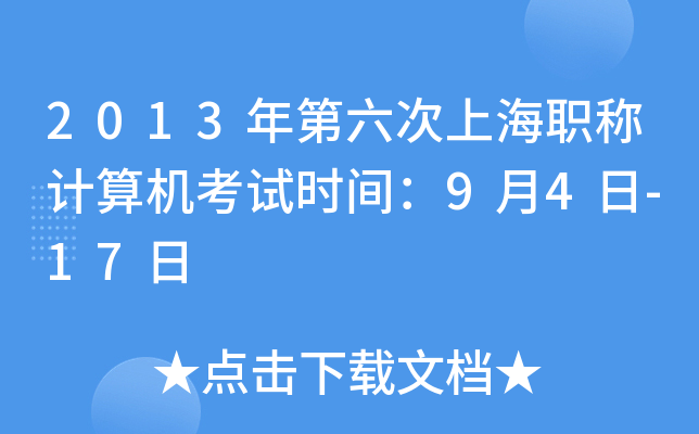 2013年第六次上海职称计算机考试时间：9月4日-17日