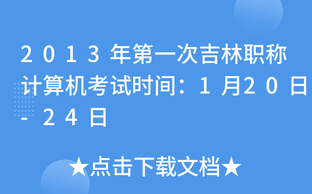 2013年第一次吉林职称计算机考试时间：1月20日-24日