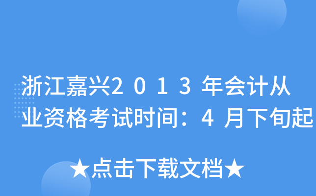 浙江嘉兴2013年会计从业资格考试时间：4月下旬起