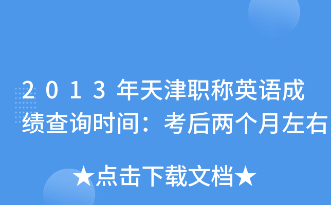 2013年天津职称英语成绩查询时间：考后两个月左右