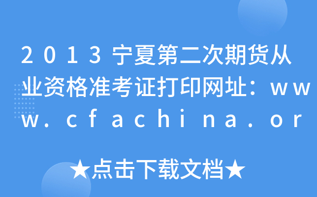 2013宁夏第二次期货从业资格准考证打印网址：www.cfachina.org