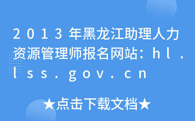 2013年黑龙江助理人力资源管理师报名网站：hl.lss.gov.cn
