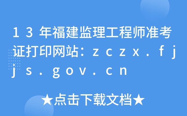 13年福建监理工程师准考证打印网站：zczx.fjjs.gov.cn