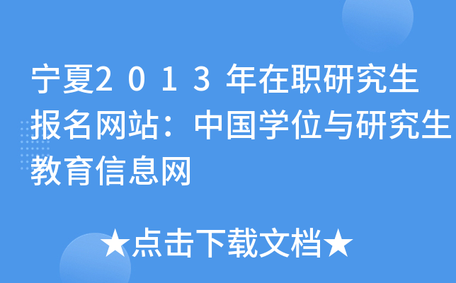 宁夏2013年在职研究生报名网站：中国开云kaiyun(中国)位与研究生教育信息网