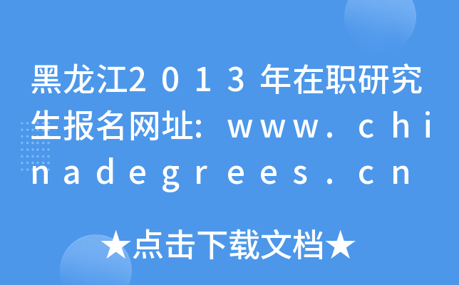 黑龙江2013年在职研究生报名网址:www.chinadegrees.cn
