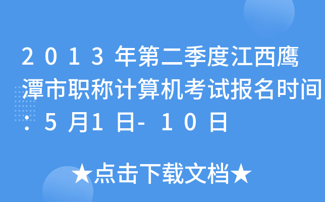 2013年第二季度江西鹰潭市职称计算机考试报名时间：5月1日-10日