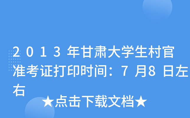 2013年甘肃大开云kaiyun(中国)生村官准考证打印时间：7月8日左右