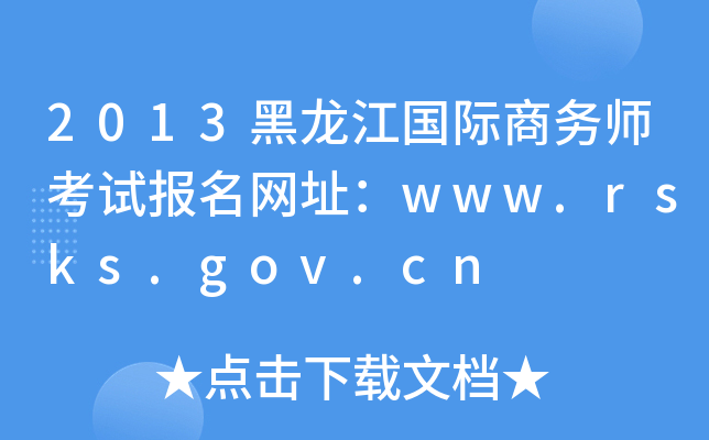 2013黑龙江国际商务师考试报名网址：www.rsks.gov.cn