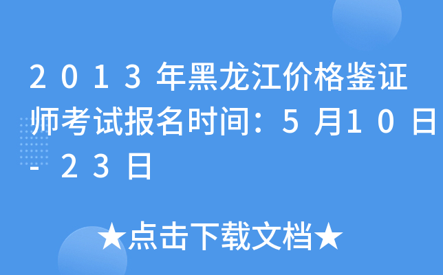 2013年黑龙江价格鉴证师考试报名时间：5月10日-23日