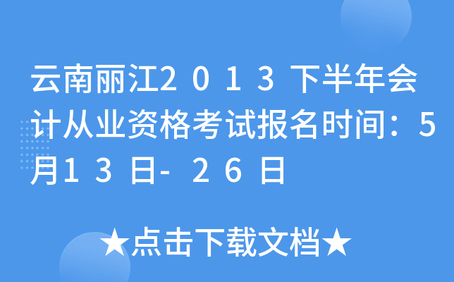 云南丽江2013下半年会计从业资格考试报名时间：5月13日-26日