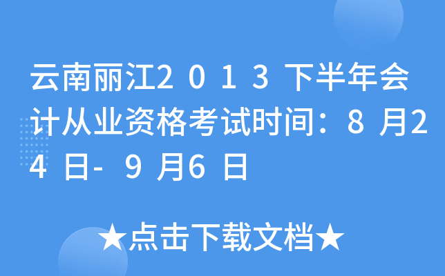云南丽江2013下半年会计从业资格考试时间：8月24日-9月6日