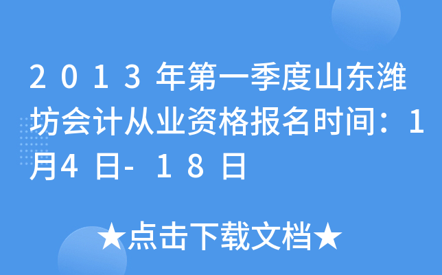 2013年第一季度山东潍坊会计从业资格报名时间：1月4日-18日