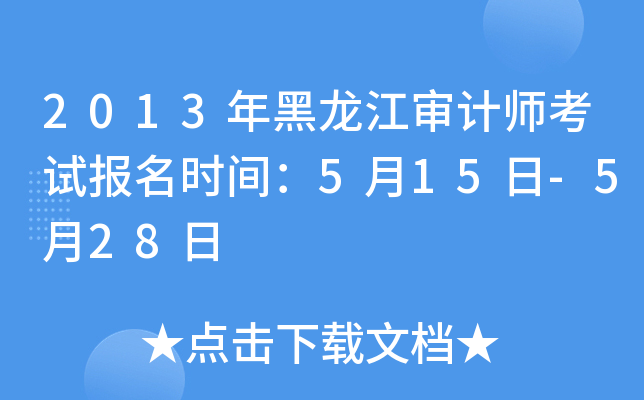 2013年黑龙江审计师考试报名时间：5月15日-5月28日