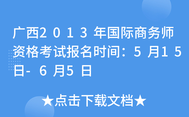 广西2013年国际商务师资格考试报名时间：5月15日-6月5日