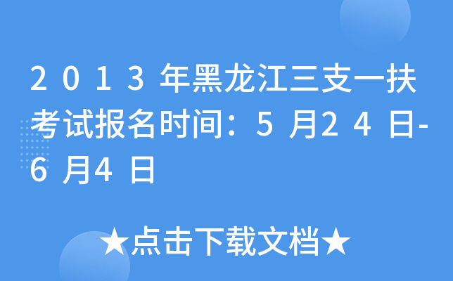 2013年黑龙江三支一扶考试报名时间：5月24日-6月4日