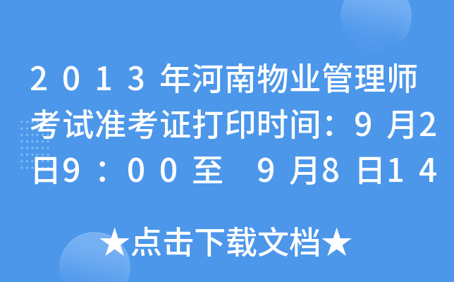 2013年河南物业管理师考试准考证打印时间：9月2日9：00至 9月8日14：00