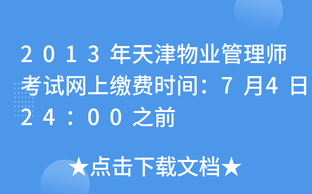 2013年天津物业管理师考试网上缴费时间：7月4日24：00之前