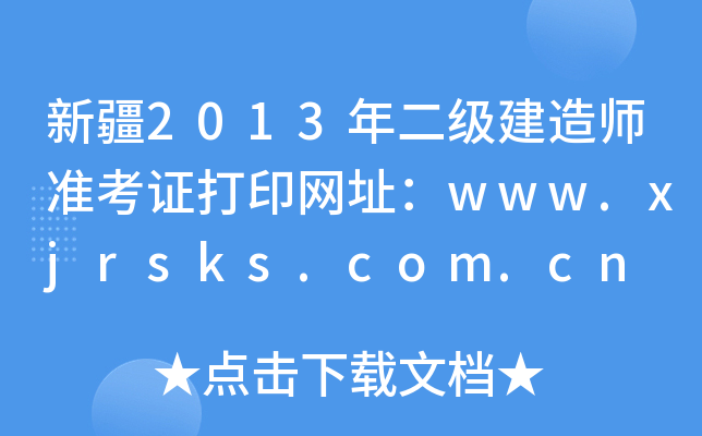 新疆2013年二级建造师准考证打印网址：www.xjrsks.com.cn