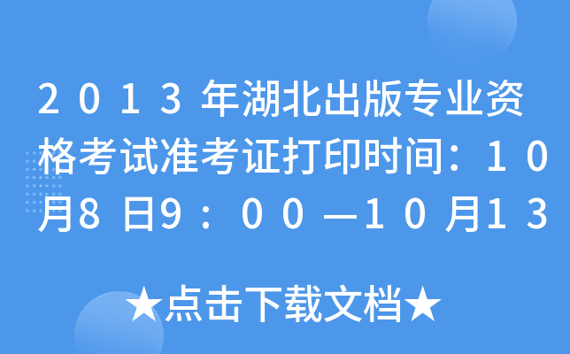 2013年湖北出版专业资格考试准考证打印时间：10月8日9:00—10月13日14:00