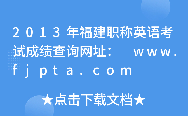 2013年福建职称英语考试成绩查询网址： www.fjpta.com