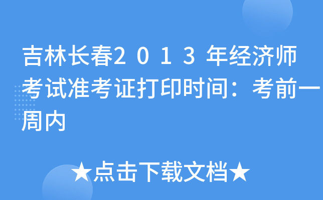 吉林长春2013年经济师考试准考证打印时间：考前一周内